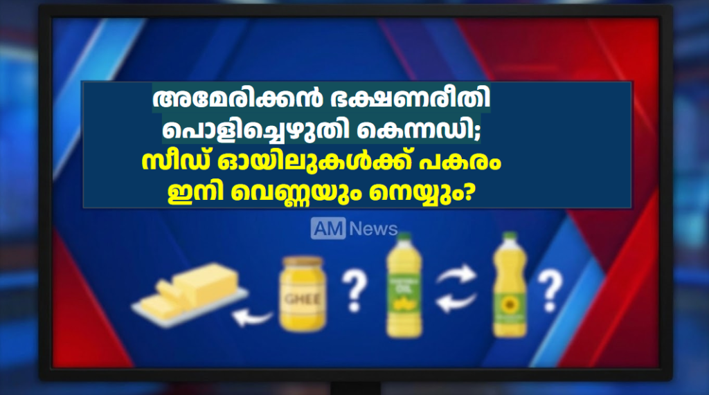 അമേരിക്കൻ ഭക്ഷണരീതി പൊളിച്ചെഴുതി കെന്നഡി; സീഡ് ഓയിലുകൾക്ക് പകരം ഇനി വെണ്ണയും നെയ്യും?