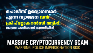 പൊലീസ് ഉദ്യോഗസ്ഥർ എന്ന വ്യാജേന വൻ ക്രിപ്‌റ്റോകറൻസി തട്ടിപ്പ്; ജാഗ്രത പാലിക്കാൻ മുന്നറിയിപ്പ്