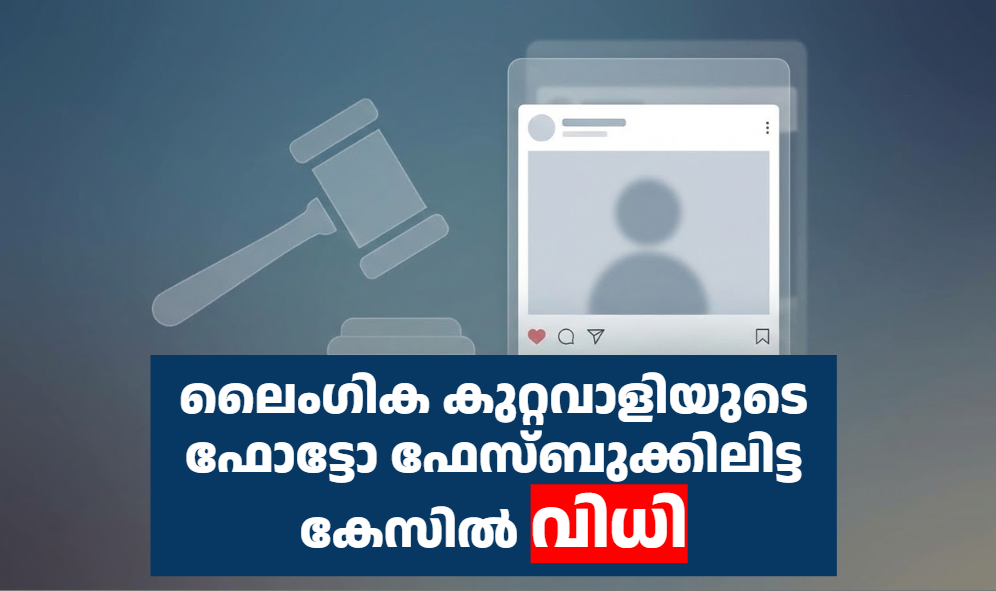 ലൈംഗിക കുറ്റവാളിയുടെ ഫോട്ടോ ഫേസ്ബുക്കിലിട്ട കേസിൽ വിധി 