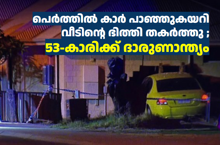 പെർത്തിൽ കാർ പാഞ്ഞുകയറി വീടിന്റെ ഭിത്തി തകർത്തു ; 53-കാരിക്ക് ദാരുണാന്ത്യം
