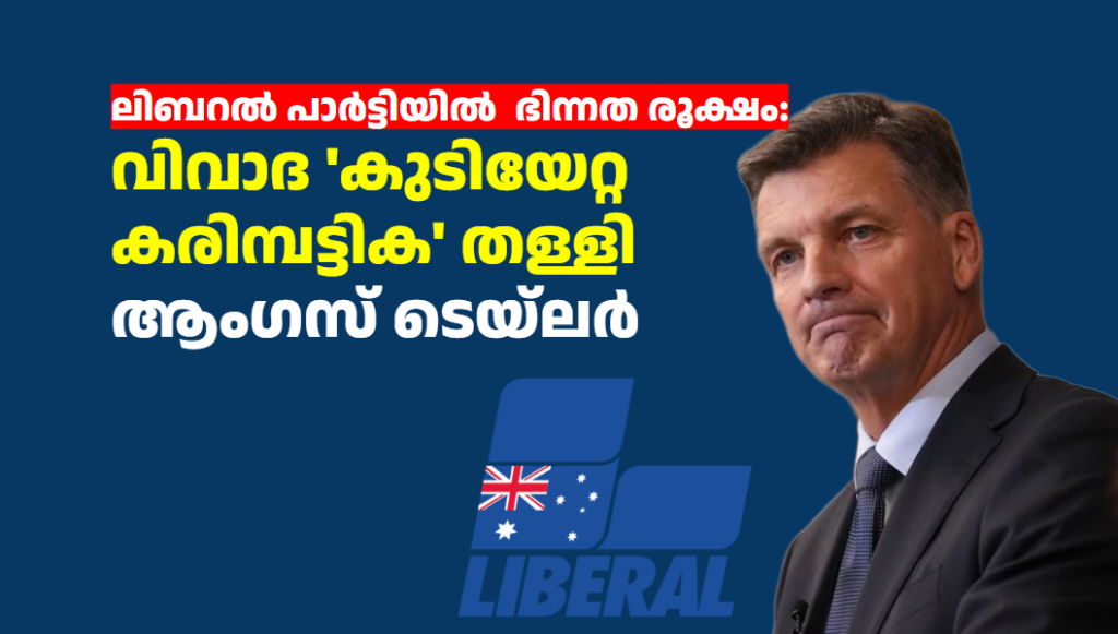 ലിബറൽ പാർട്ടിയിൽ  ഭിന്നത രൂക്ഷം: വിവാദ ‘കുടിയേറ്റ കരിമ്പട്ടിക’ തള്ളി ആംഗസ് ടെയ്‌ലർ