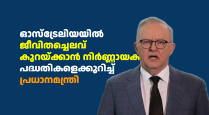 ഓസ്‌ട്രേലിയയിൽ ജീവിതച്ചെലവ് കുറയ്ക്കാൻ നിർണ്ണായക പദ്ധതികളെക്കുറിച്ച് പ്രധാനമന്ത്രി 