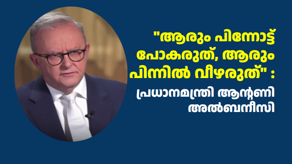  “ആരും പിന്നോട്ട് പോകരുത്, ആരും പിന്നിൽ വീഴരുത്” : പ്രധാനമന്ത്രി ആന്റണി അൽബനീസി