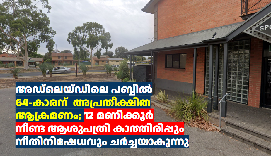 അഡ്‌ലെയ്ഡിലെ പബ്ബിൽ 64-കാരന്  അപ്രതീക്ഷിത ആക്രമണം; 12 മണിക്കൂർ നീണ്ട ആശുപത്രി കാത്തിരിപ്പും നീതിനിഷേധവും ചർച്ചയാകുന്നു