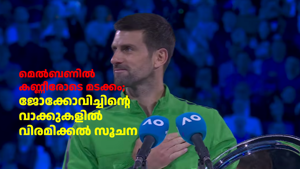 മെൽബണിൽ കണ്ണീരോടെ മടക്കം; ജോക്കോവിച്ചിന്റെ വാക്കുകളിൽ വിരമിക്കൽ സൂചന