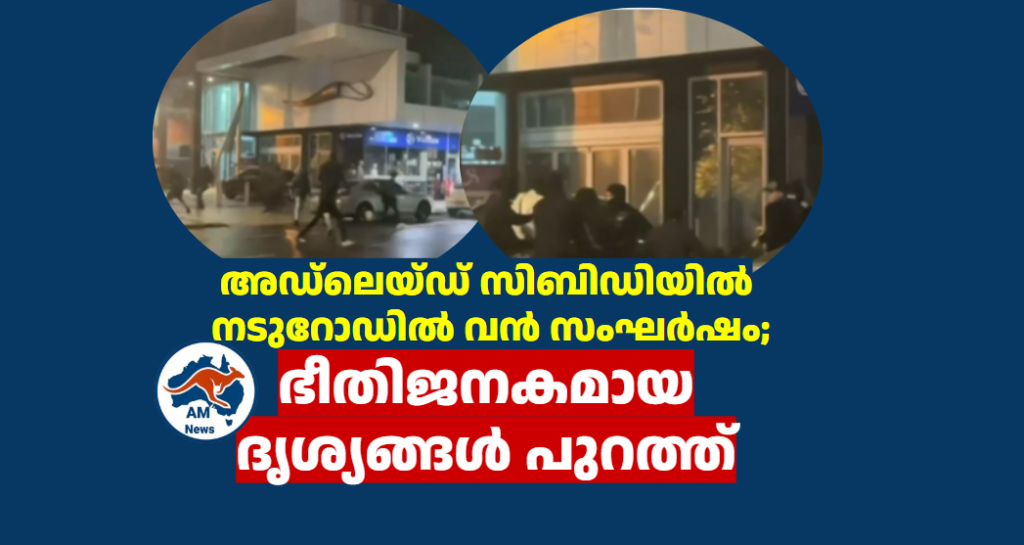 അഡ്‌ലെയ്ഡ് സിബിഡിയിൽ നടുറോഡിൽ വൻ സംഘർഷം; ഭീതിജനകമായ ദൃശ്യങ്ങൾ പുറത്ത്