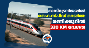 ഓസ്‌ട്രേലിയയിൽ ഹൈ-സ്പീഡ് റെയിൽ: മണിക്കൂറിൽ 320 KM വേഗത 