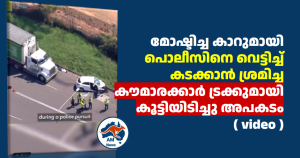 മോഷ്ടിച്ച കാറുമായി പൊലീസിനെ വെട്ടിച്ച് കടക്കാൻ ശ്രമിച്ച കൗമാരക്കാർ ട്രക്കുമായി കൂട്ടിയിടിച്ചു അപകടം  ( video )