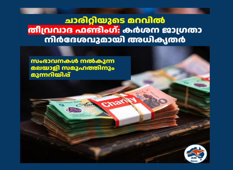 ചാരിറ്റിയുടെ മറവിൽ തീവ്രവാദ ഫണ്ടിംഗ്: കർശന ജാഗ്രതാ നിർദേശവുമായി അധികൃതർ സംഭാവനകൾ നൽകുന്ന മലയാളി സമൂഹത്തിനും മുന്നറിയിപ്പ് 
