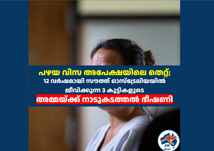 പഴയ വിസ അപേക്ഷയിലെ തെറ്റ്; 12 വർഷമായി സൗത്ത് ഓസ്ട്രേലിയയിൽ  ജീവിക്കുന്ന 3 കുട്ടികളുടെ അമ്മയ്ക്ക് നാടുകടത്തൽ ഭീഷണി