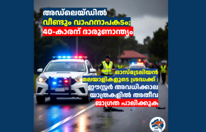 അഡ്‌ലെയ്ഡിൽ വീണ്ടും  വാഹനാപകടം; 40-കാരന് ദാരുണാന്ത്യം   ഓസ്‌ട്രേലിയൻ മലയാളികളുടെ ശ്രദ്ധക്ക് : ഈസ്റ്റർ അവധിക്കാല യാത്രകളിൽ അതീവ ജാഗ്രത പാലിക്കുക 