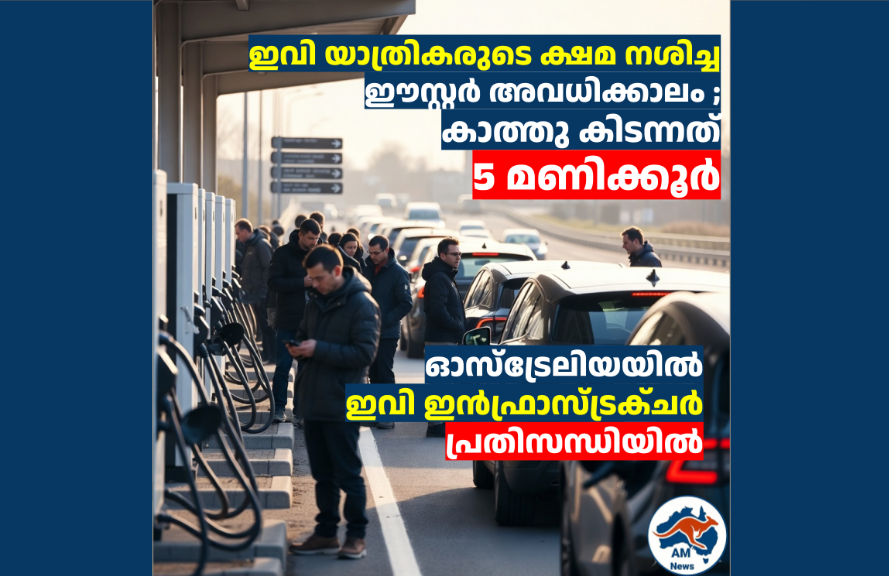 ഇവി യാത്രികരുടെ ക്ഷമ നശിച്ച ഈസ്റ്റർ അവധിക്കാലം ; ഓസ്‌ട്രേലിയയിൽ  ഇവി ഇൻഫ്രാസ്ട്രക്ചർ പ്രതിസന്ധിയിൽ  