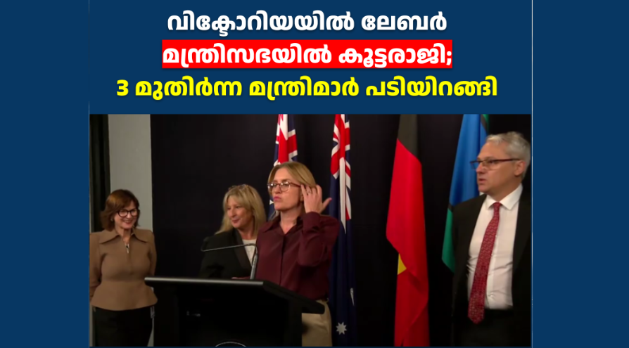 വിക്ടോറിയയിൽ ലേബർ മന്ത്രിസഭയിൽ കൂട്ടരാജി; 3 മുതിർന്ന മന്ത്രിമാർ പടിയിറങ്ങി