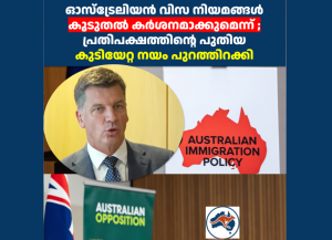 ഓസ്ട്രേലിയൻ വിസ നിയമങ്ങൾ കൂടുതൽ കർശനമാക്കുമെന്ന് ; പ്രതിപക്ഷത്തിന്റെ പുതിയ  കുടിയേറ്റ നയം പുറത്തിറക്കി