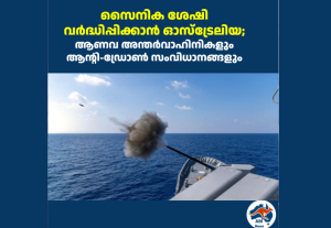 സൈനിക ശേഷി വർദ്ധിപ്പിക്കാൻ ഓസ്‌ട്രേലിയ; ആണവ അന്തർവാഹിനികളും ആന്റി-ഡ്രോൺ സംവിധാനങ്ങളും