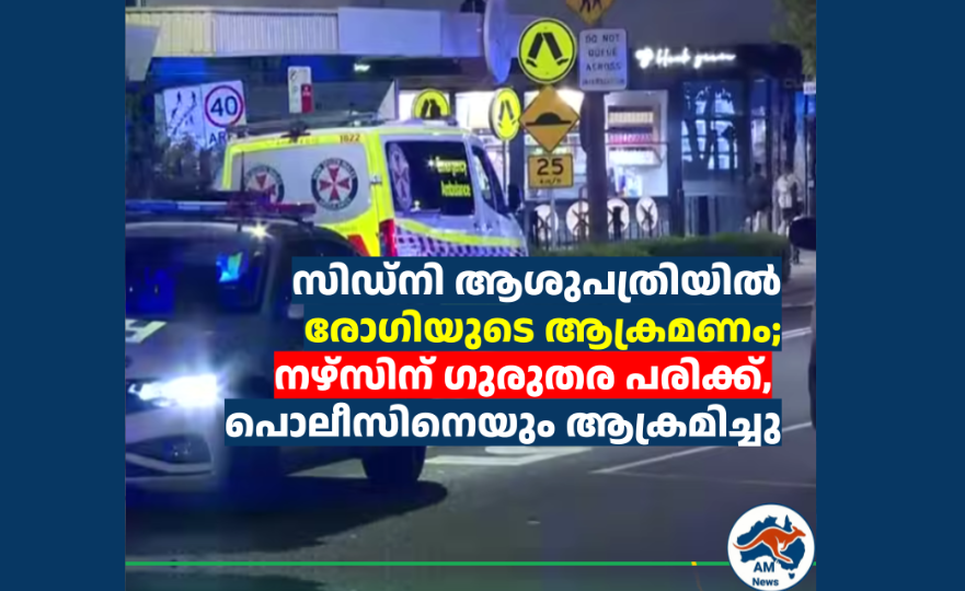 സിഡ്‌നി ആശുപത്രിയിൽ രോഗിയുടെ ആക്രമണം;  നഴ്‌സിന് ഗുരുതര പരിക്ക്, പൊലീസിനെയും ആക്രമിച്ചു