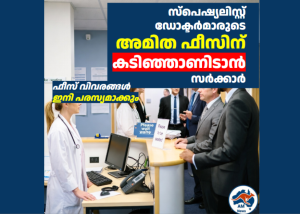 സ്പെഷ്യലിസ്റ്റ് ഡോക്ടർമാരുടെ അമിത ഫീസിന് കടിഞ്ഞാണിടാൻ സർക്കാർ; ഫീസ് വിവരങ്ങൾ ഇനി പരസ്യമാക്കും