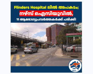 Flinders Hospital ൽ  അപകടം;  നഴ്സ് ഐസിയുവിൽ, 11 ആരോഗ്യപ്രവർത്തകർക്ക് പരിക്ക്!