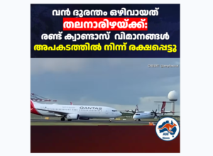 വൻ ദുരന്തം ഒഴിവായത് തലനാരിഴയ്ക്ക്:  രണ്ട് ക്വാണ്ടാസ്  വിമാനങ്ങൾ അപകടത്തിൽ നിന്ന് രക്ഷപ്പെട്ടു