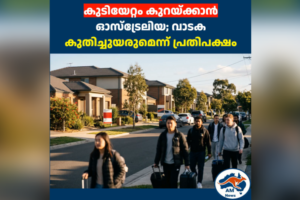 കുടിയേറ്റം കുറയ്ക്കാൻ ഓസ്‌ട്രേലിയ; വാടക കുതിച്ചുയരുമെന്ന് പ്രതിപക്ഷം
