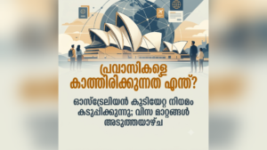 ഓസ്ട്രേലിയൻ കുടിയേറ്റ നയം കൂടുതൽ കർശനമാകുന്നു; മാറ്റങ്ങൾ ഉടൻ!