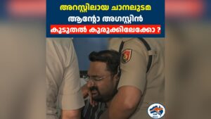അറസ്റ്റിലായ ചാനലുടമ  ആന്റോ അഗസ്റ്റിൻ  കൂടുതൽ കുരുക്കിലേക്കോ ?
