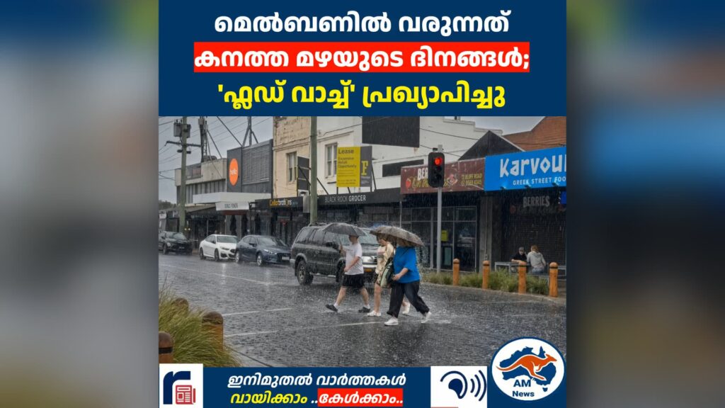 മെൽബണിൽ വരുന്നത്  കനത്ത മഴയുടെ ദിനങ്ങൾ; ‘ഫ്ലഡ് വാച്ച്’ പ്രഖ്യാപിച്ചു