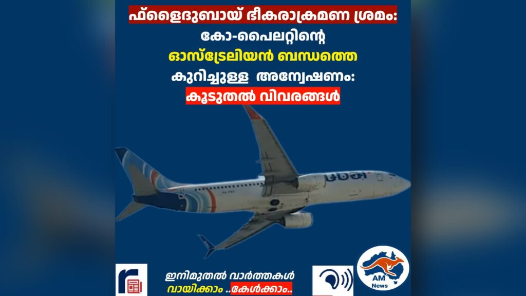 ഫ്‌ളൈദുബായ് ഭീകരാക്രമണ ശ്രമം: കോ-പൈലറ്റിന്റെ  ഓസ്‌ട്രേലിയൻ ബന്ധത്തെ  കുറിച്ചുള്ള  അന്വേഷണം:  കൂടുതൽ വിവരങ്ങൾ
